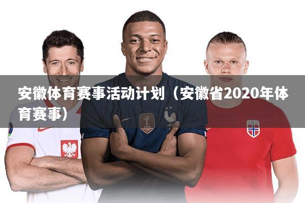 安徽体育赛事活动计划(安徽省2020年体育赛事)