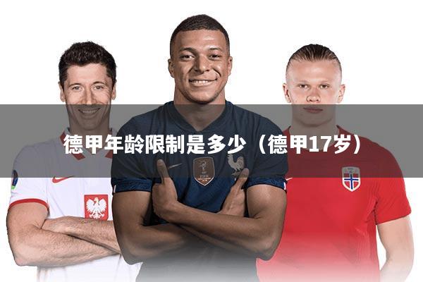 德甲年龄限制是多少(德甲17岁)